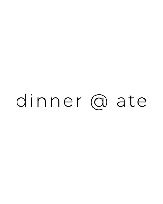 dinner at ate - Coming Soon (copy)
